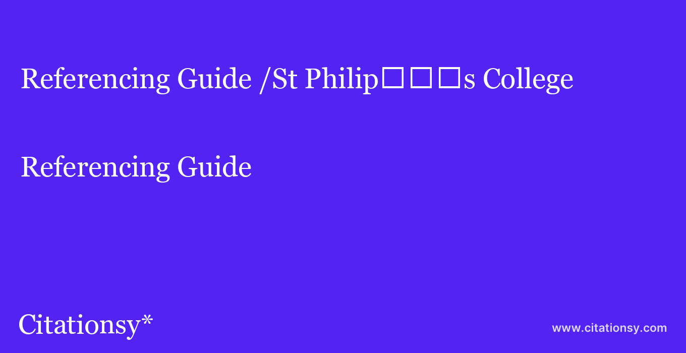 Referencing Guide: /St Philip%EF%BF%BD%EF%BF%BD%EF%BF%BDs College